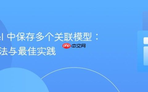Laravel 中保存多个关联模型：高效方法与最佳实践