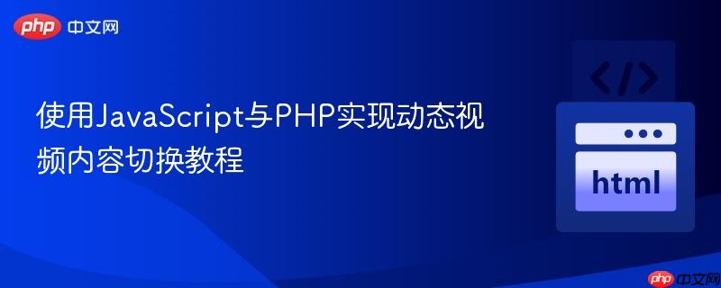 使用JavaScript与PHP实现动态视频内容切换教程