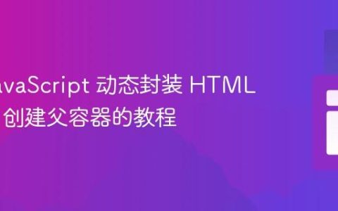 使用 JavaScript 动态封装 HTML 元素：创建父容器的教程
