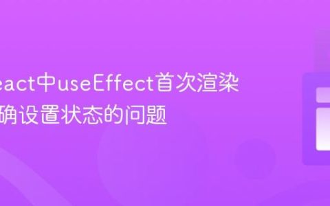 解决React中useEffect首次渲染无法正确设置状态的问题