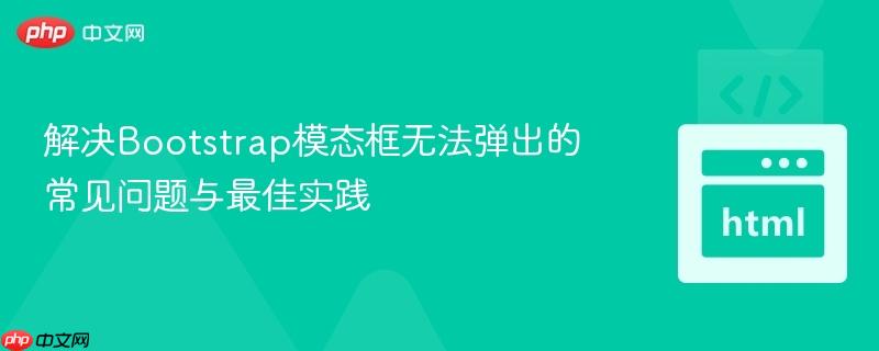 解决Bootstrap模态框无法弹出的常见问题与最佳实践
