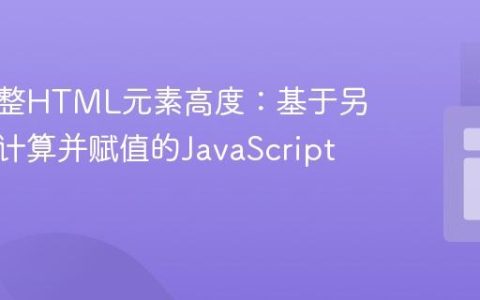 动态调整HTML元素高度：基于另一元素计算并赋值的JavaScript方法