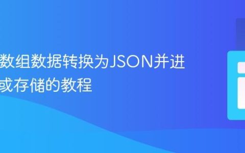 PHP中数组数据转换为JSON并进行传输或存储的教程