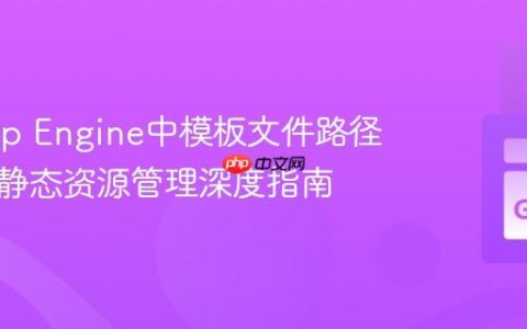 Go App Engine中模板文件路径解析与静态资源管理深度指南