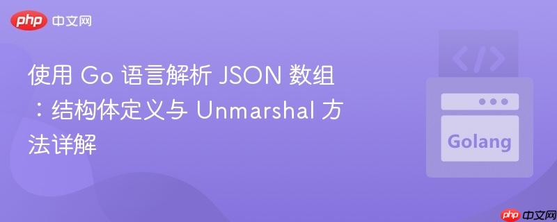 使用 go 语言解析 json 数组:结构体定义与 unmarshal 方法详解