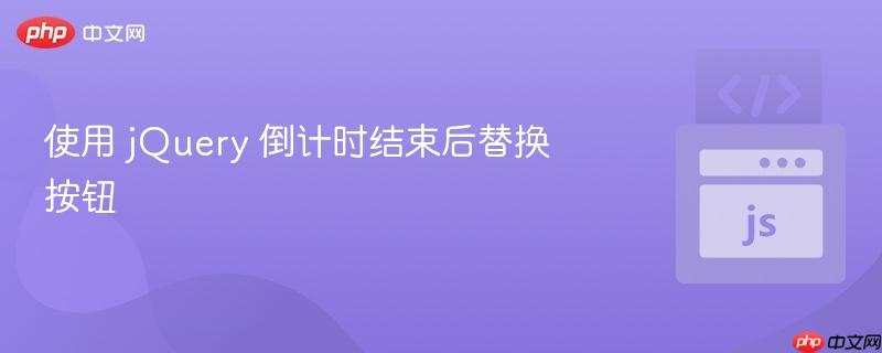 使用 jquery 倒计时结束后替换按钮