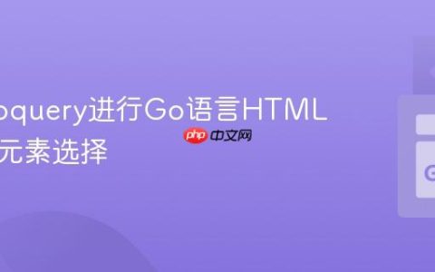 使用Goquery进行Go语言HTML解析与元素选择