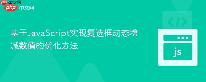 基于JavaScript实现复选框动态增减数值的优化方法