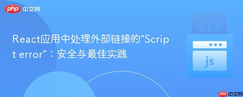 React应用中处理外部链接的“Script error”：安全与最佳实践