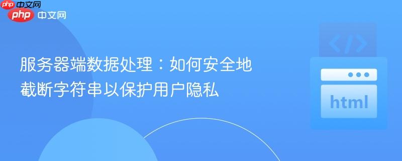 服务器端数据处理:如何安全地截断字符串以保护用户隐私