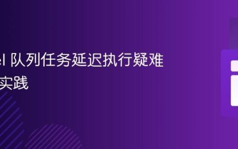 Laravel 队列任务延迟执行疑难解析与实践