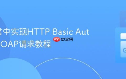 Go语言中实现HTTP Basic Auth发送SOAP请求教程