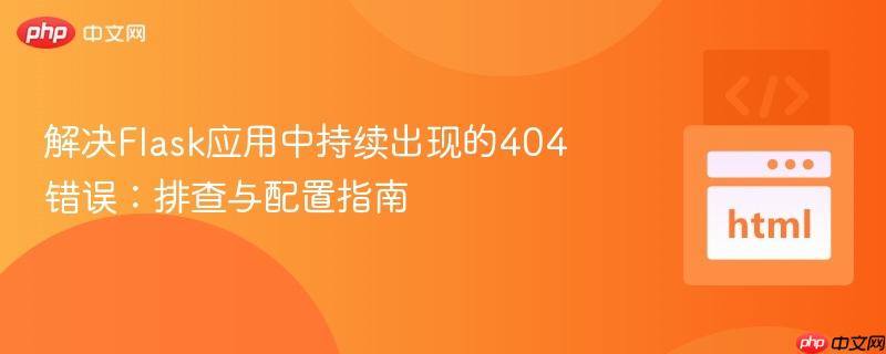解决Flask应用中持续出现的404错误:排查与配置指南