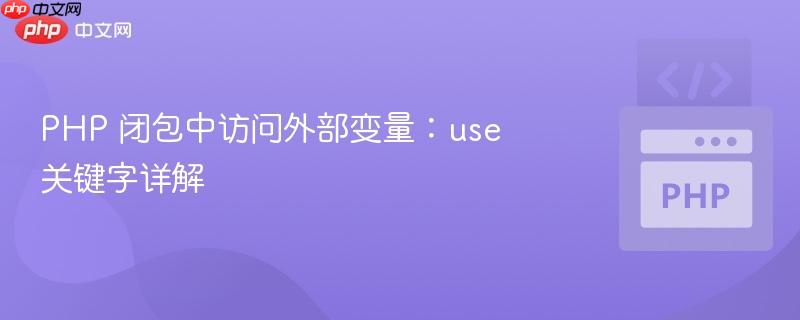 PHP 闭包中访问外部变量:use 关键字详解