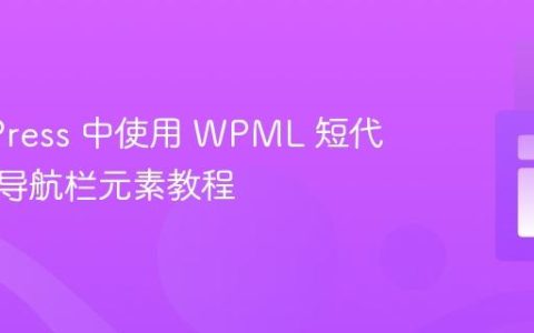 WordPress 中使用 WPML 短代码替换导航栏元素教程