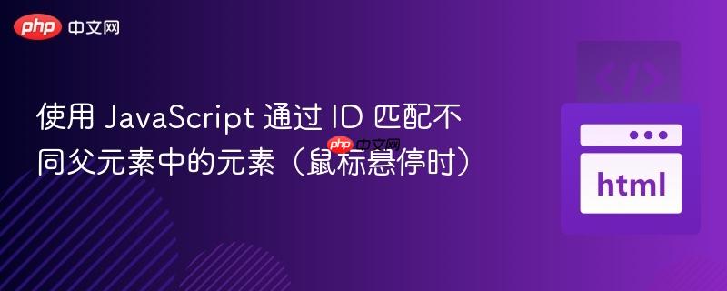 使用 javascript 通过 id 匹配不同父元素中的元素(鼠标悬停时)