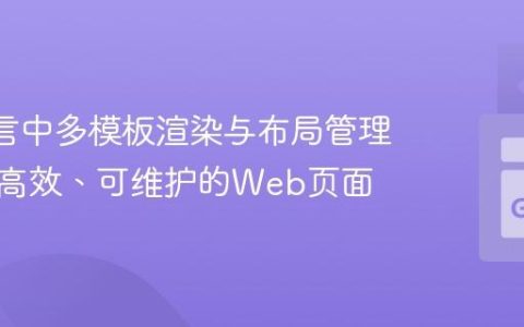 Go 语言中多模板渲染与布局管理：构建高效、可维护的Web页面