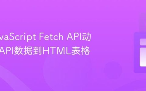 使用JavaScript Fetch API动态展示API数据到HTML表格