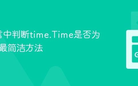 Go语言中判断time.Time是否为零值的最简洁方法