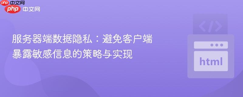 服务器端数据隐私：避免客户端暴露敏感信息的策略与实现