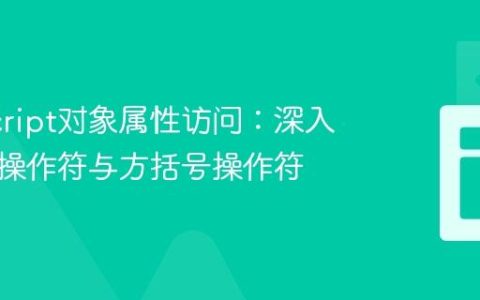 JavaScript对象属性访问：深入理解点操作符与方括号操作符