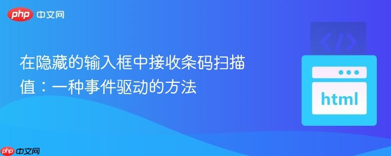 在隐藏的输入框中接收条码扫描值:一种事件驱动的方法