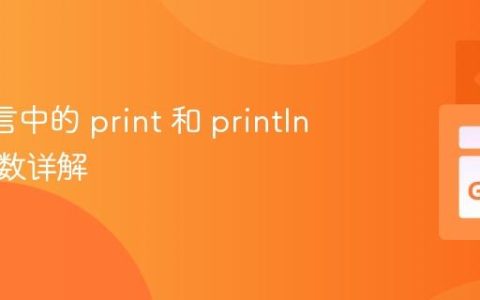 Go 语言中的 print 和 println 内置函数详解