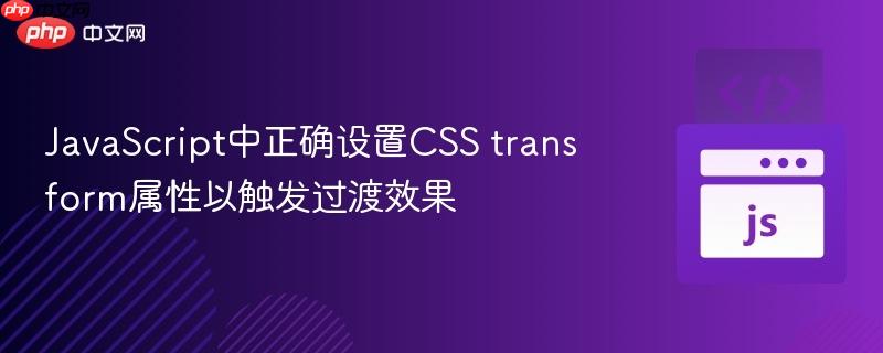 JavaScript中正确设置CSS transform属性以触发过渡效果