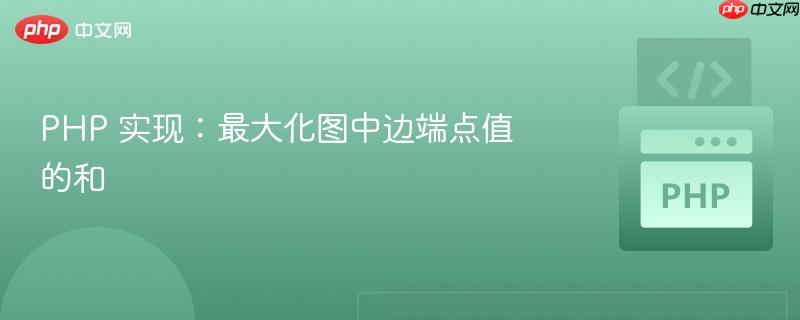 php 实现:最大化图中边端点值的和