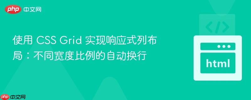 使用 css grid 实现响应式列布局:不同宽度比例的自动换行