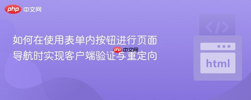 如何在使用表单内按钮进行页面导航时实现客户端验证与重定向