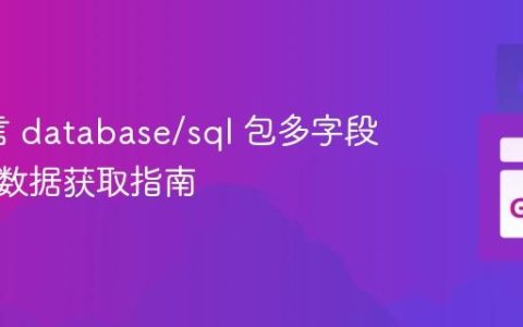 Go语言 database/sql 包多字段查询与数据获取指南