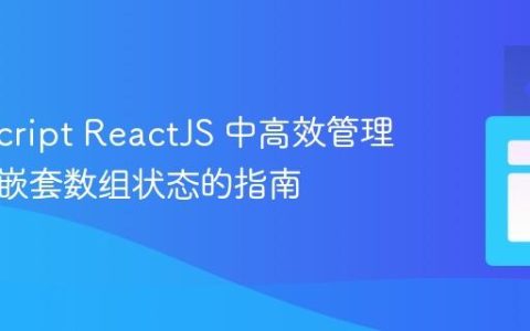 TypeScript ReactJS 中高效管理和更新嵌套数组状态的指南