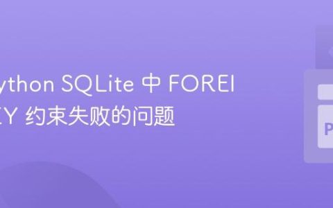 解决 Python SQLite 中 FOREIGN KEY 约束失败的问题