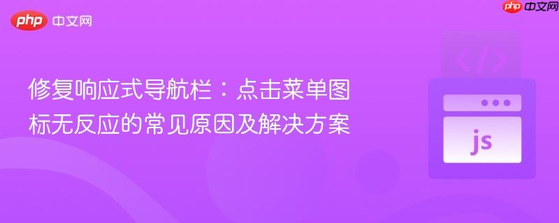 修复响应式导航栏:点击菜单图标无反应的常见原因及解决方案