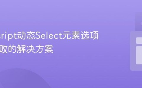 JavaScript动态Select元素选项追加失败的解决方案
