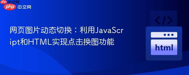 网页图片动态切换：利用JavaScript和HTML实现点击换图功能