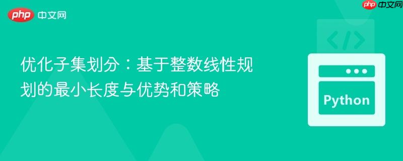 优化子集划分：基于整数线性规划的最小长度与优势和策略