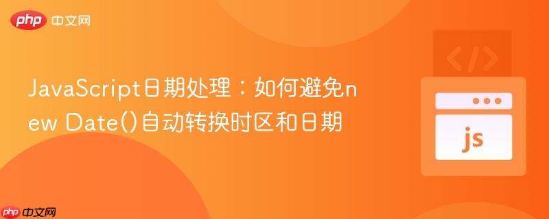 javascript日期处理:如何避免new date()自动转换时区和日期