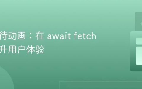 显示等待动画：在 await fetch 期间提升用户体验