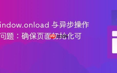 解决 window.onload 与异步操作的时序问题：确保页面初始化可靠性