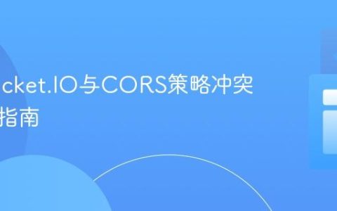 解决Socket.IO与CORS策略冲突的实践指南
