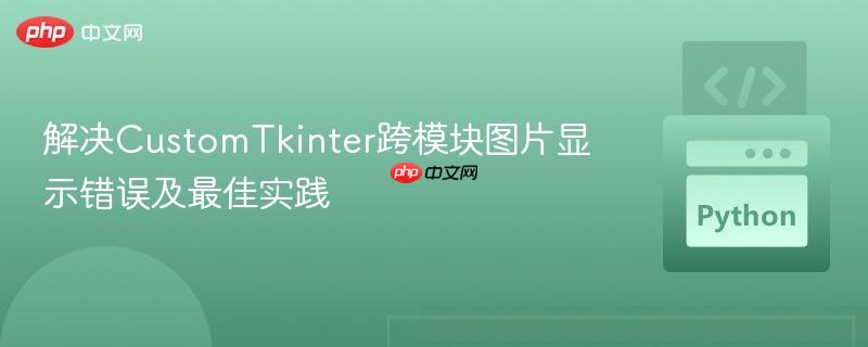 解决CustomTkinter跨模块图片显示错误及最佳实践