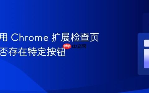 如何使用 Chrome 扩展检查页面上是否存在特定按钮