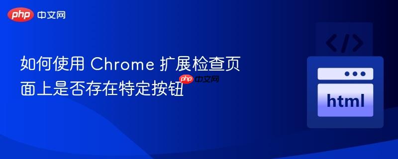 如何使用 chrome 扩展检查页面上是否存在特定按钮