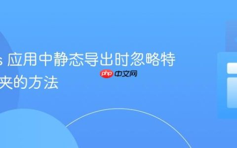 Next.js 应用中静态导出时忽略特定文件夹的方法