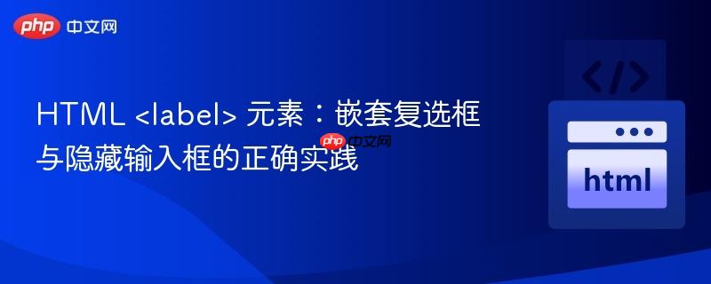 HTML 元素:嵌套复选框与隐藏输入框的正确实践