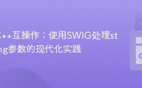 Go与C++互操作：使用SWIG处理std::string参数的现代化实践