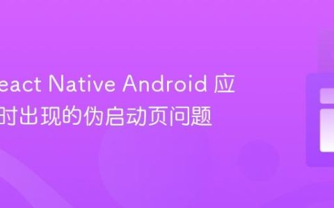解决 React Native Android 应用启动时出现的伪启动页问题