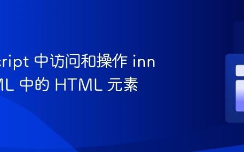 JavaScript 中访问和操作 innerHTML 中的 HTML 元素